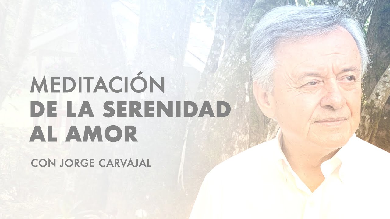 Meditación - De la serenidad al amor - Jorge Carvajal