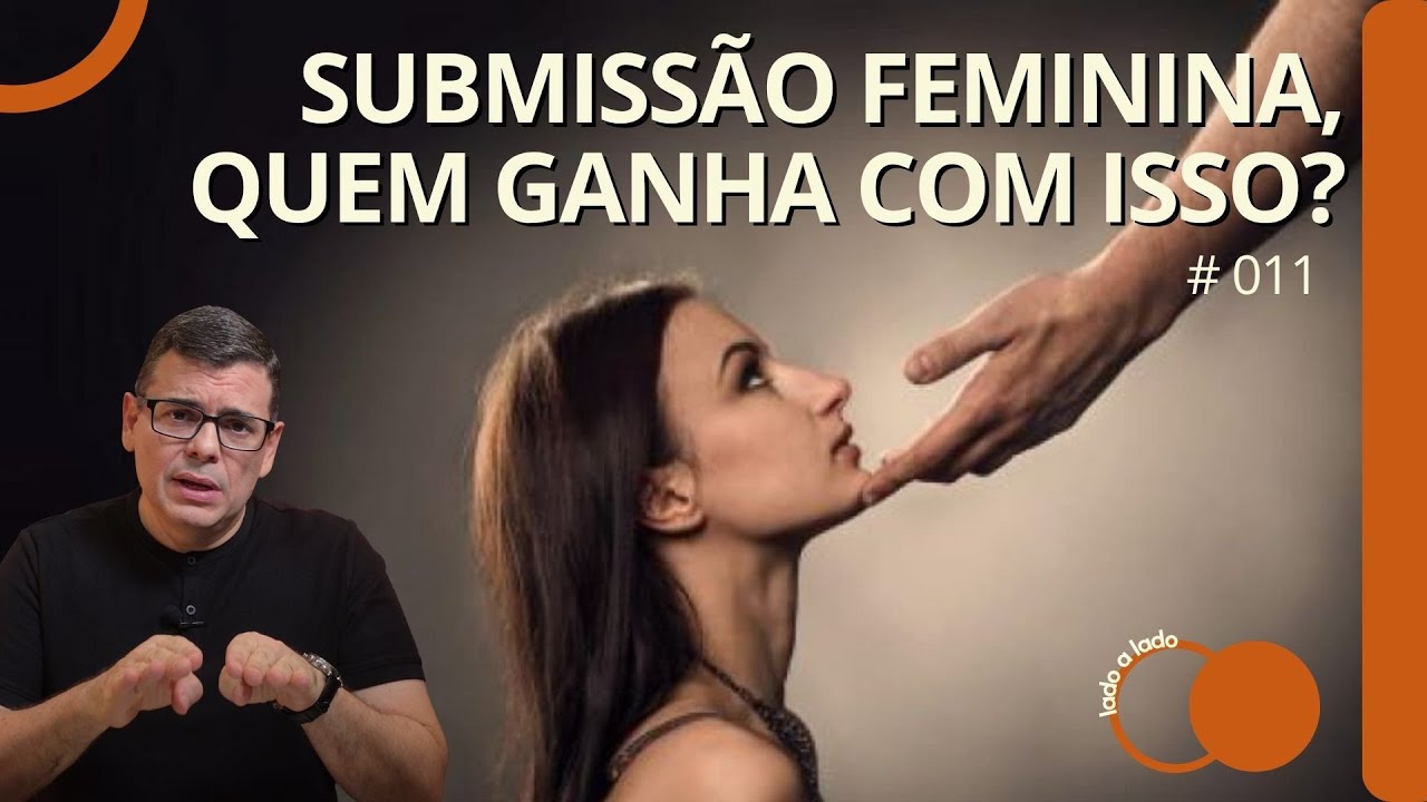 # 011 -  SUBMISSÃO FEMININA, QUEM GANHA COM ISSO? - Lado a Lado | Hildebrando Cerqueira