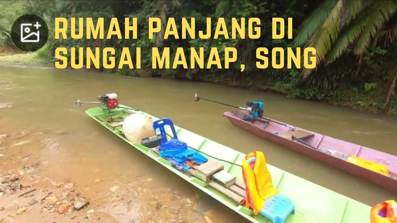 Perjalanan Ke Rumah Panjang Paling Akhir di Ulu Sungai Manap, Song.