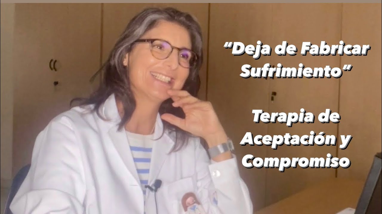 2. Cómo dejar de fabricar sufrimiento: Terapia de Aceptación y Compromiso.