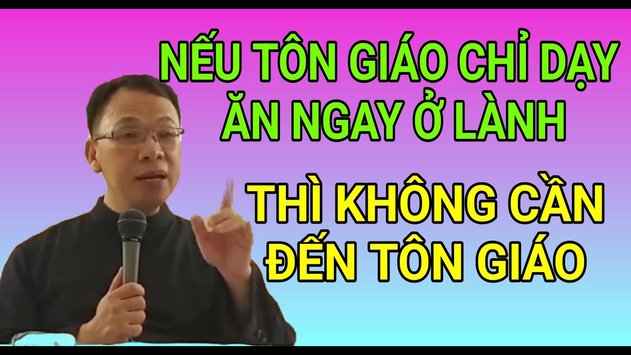 NẾU TÔN GIÁO CHỈ DẠY ĂN NGAY Ở LÀNH THÌ KHÔNG CẦN ĐẾN TÔN GIÁO | CHA NGUYỄN THẾ THỦ GIẢNG & GIẢI ĐÁP