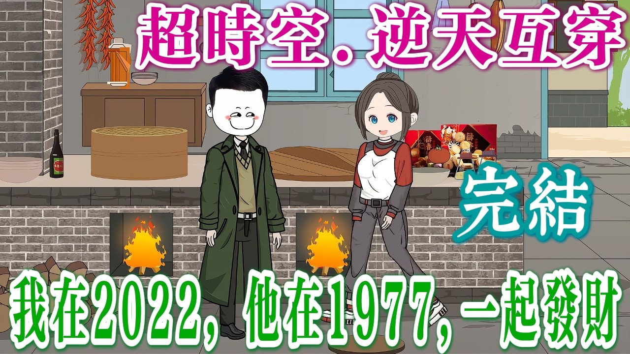 🎊完結《逆天互穿：我家廚房通1977》我在2022年，他在1977年，我帶著上個世紀的男人橫掃現代，一起打魚發大財，糙漢是我最強生產力！