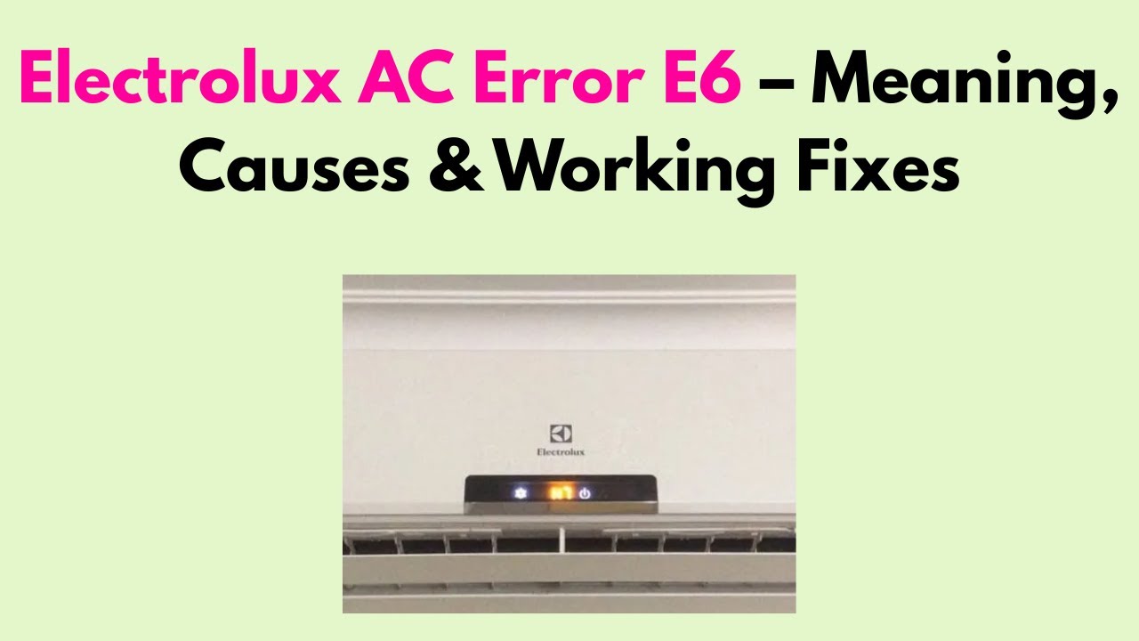 Electrolux AC Error E6 &ndash; Meaning, Causes & Working Fixes