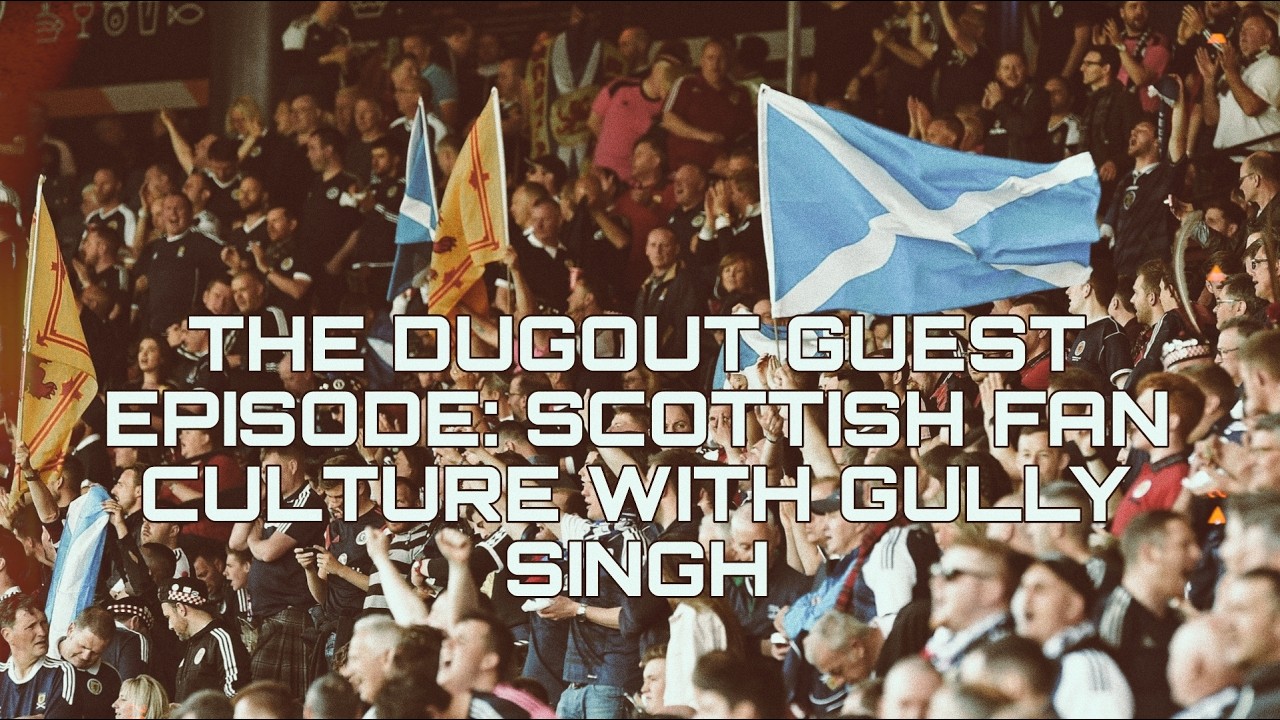 THE DUGOUT GUEST EPISODE: Scottish Fan Culture With Gully Singh