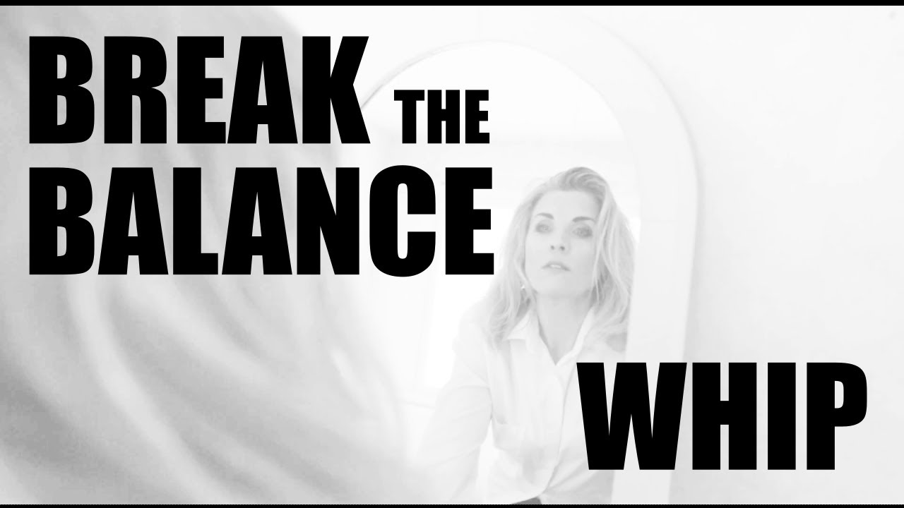 Break the Balance: Whip (Music & Video)