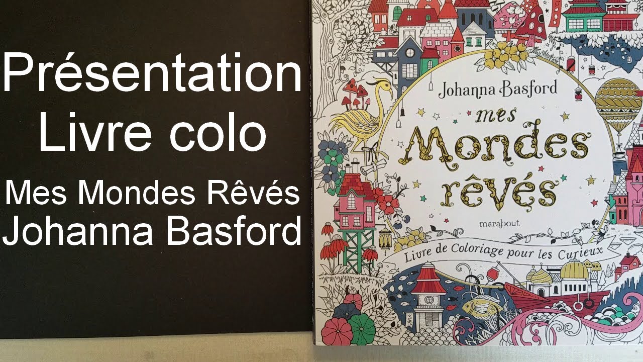 Présentation livre de coloriage Johanna Basford Mes Mondes rêvés