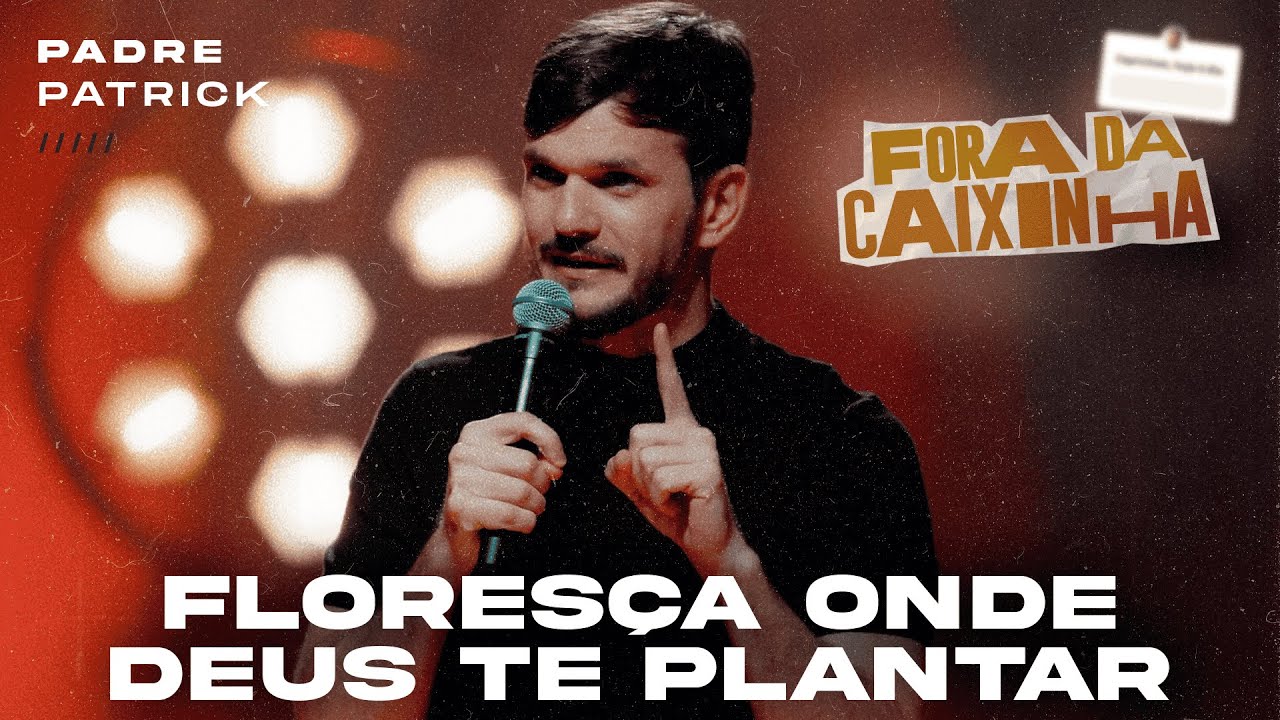 Florescer onde ninguém acredita ser possível - Fora da Caixinha - Padre Patrick