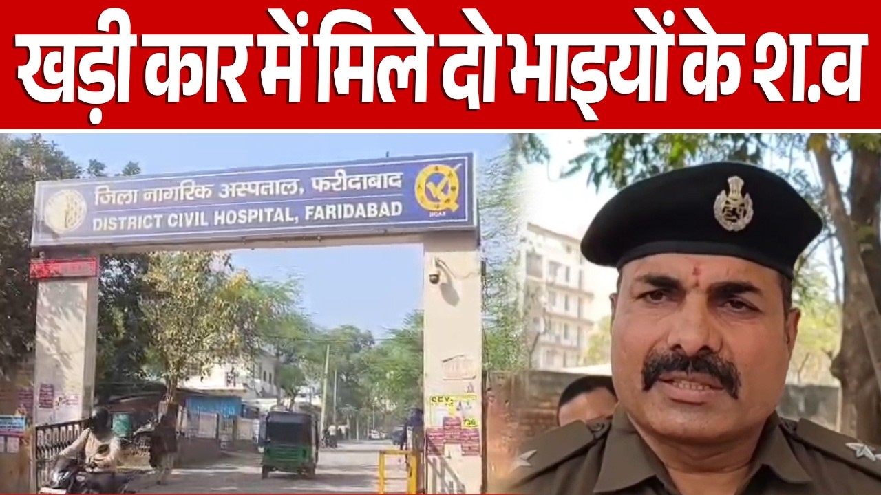 फरीदाबाद में कार से मिले दो सगे भाइयों के श.व, इलाके में सनसनी