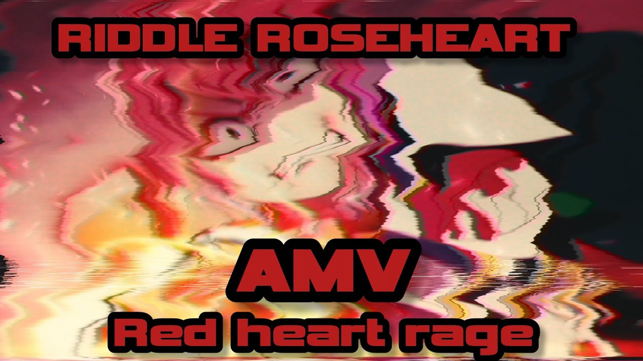 RIDDLE ROSEHEARTS RED HEART RAGE AMV