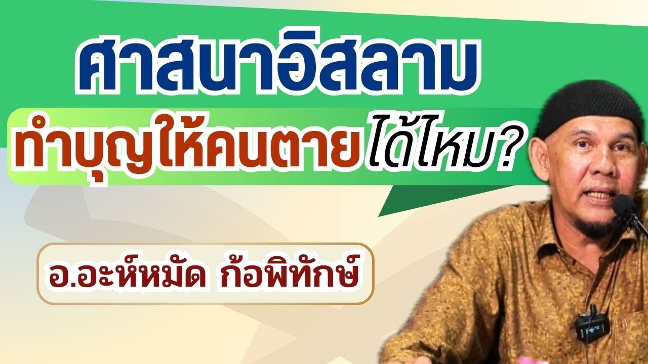 อิสลามทำบุญให้คนตาย ได้ไหม ? l อ.อะหมัด ก้อพิทักษ์