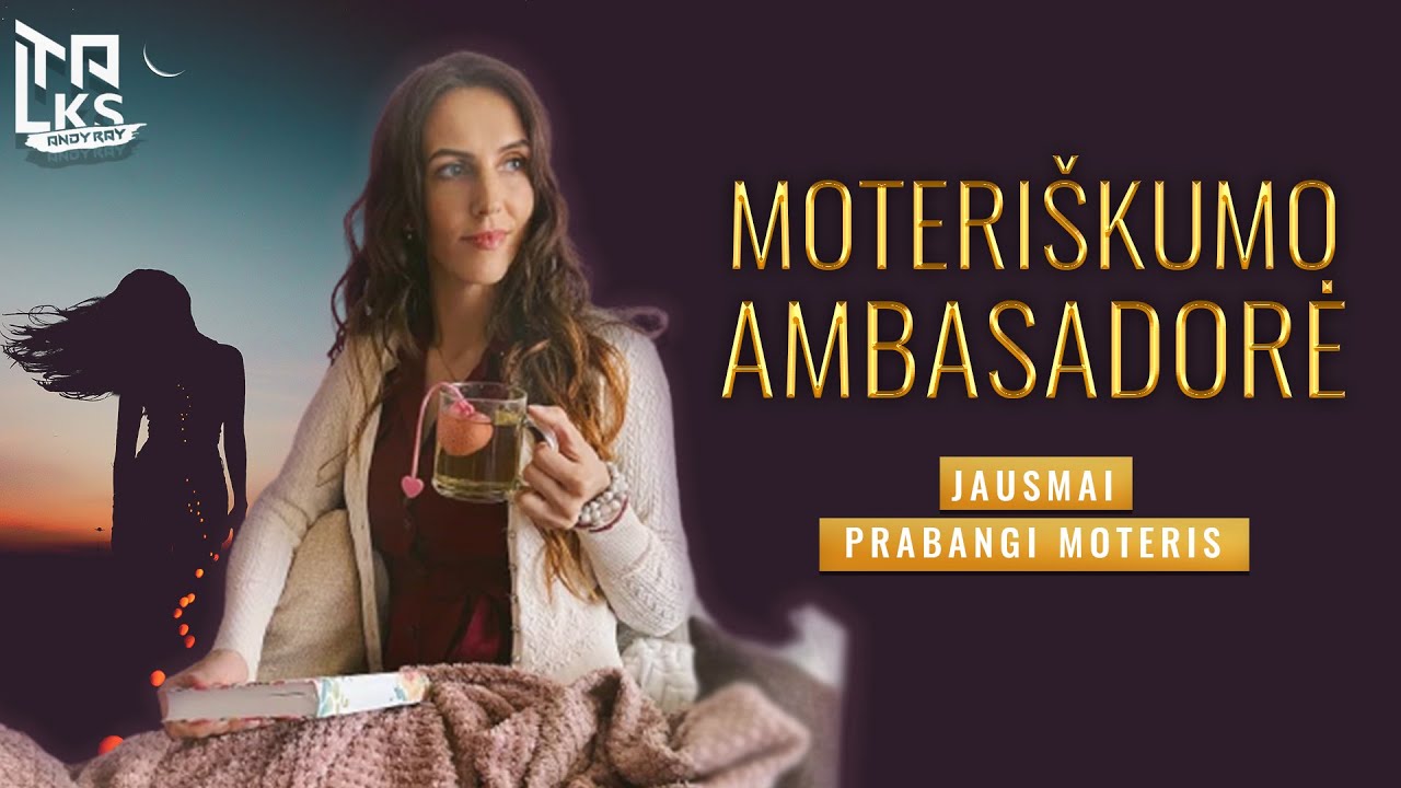 Moteriškumo Ambasadorė| Prabangi Moteris |Jausmai |Andy Ray Talks|