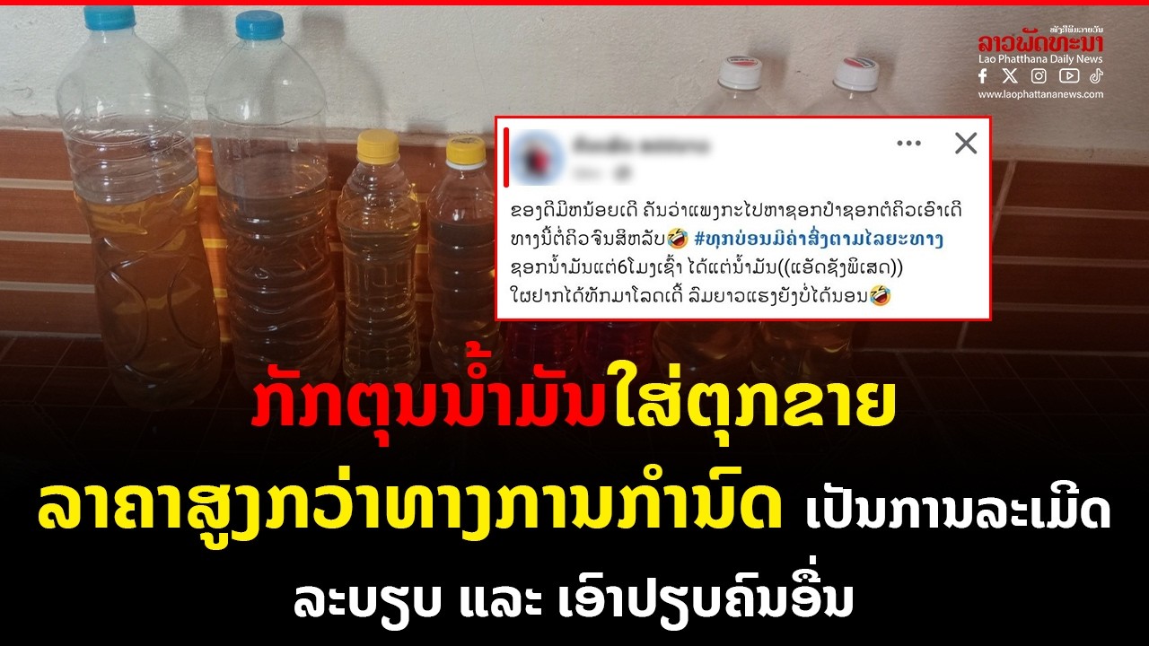 ກັກຕຸນນໍ້າມັນໃສ່ຕຸກຂາຍລາຄາສູງກວ່າທາງການກຳນົດ ເປັນການລະເມີດລະບຽບ ແລະ ເອົາປຽບຄົນອື່ນ