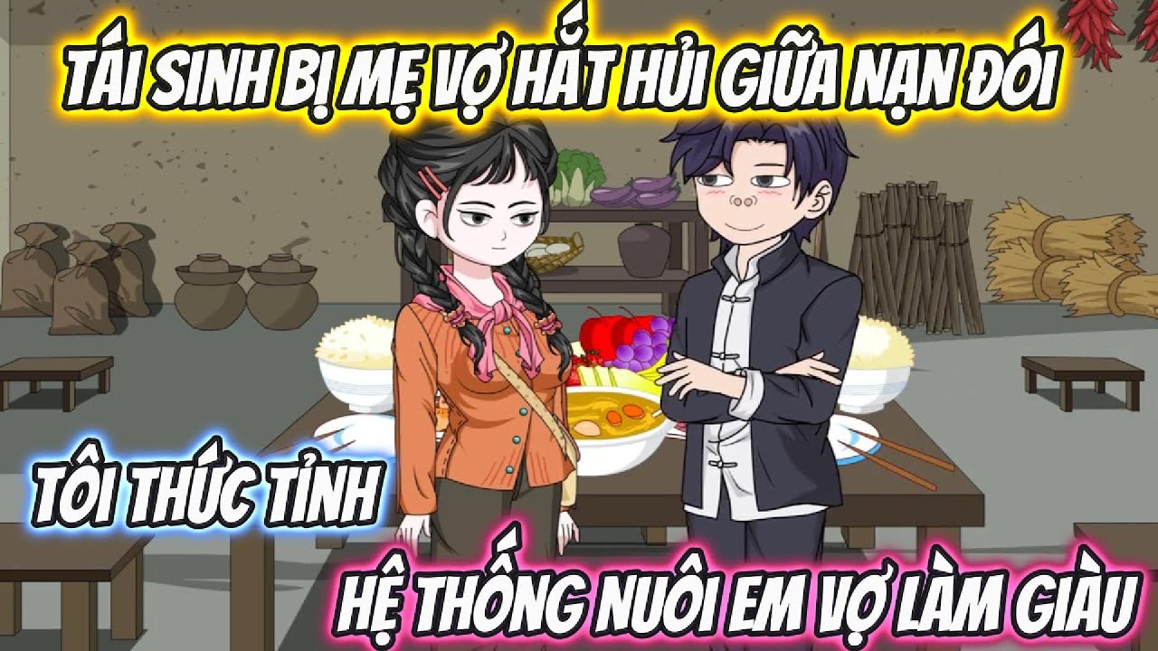 Tái Sinh Bị Mẹ Vợ Hắt Hủi Giữa Nạn Đói, Tôi Thức Tỉnh Hệ Thống Nuôi Em Vợ Làm Giàu Full Bộ