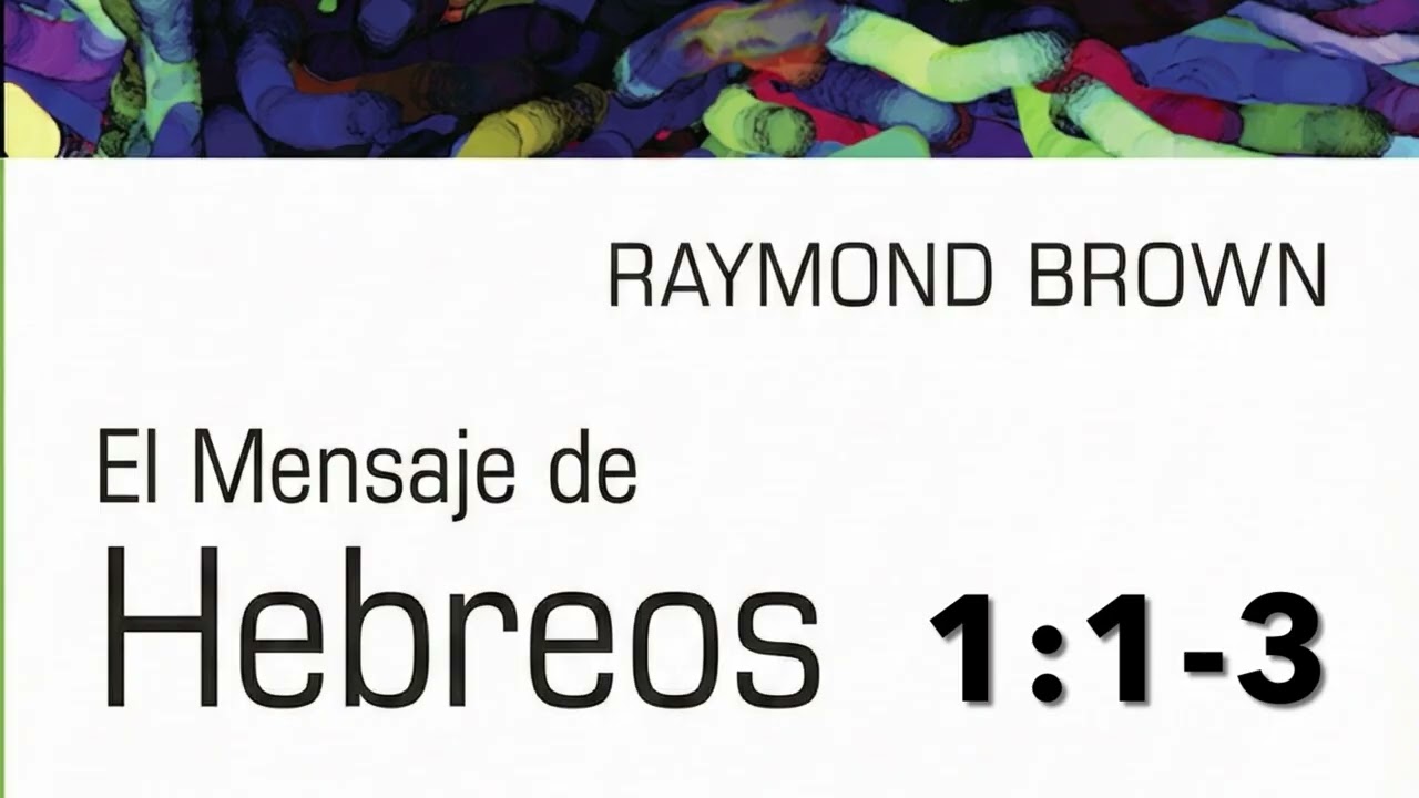 Hebreos 1:1-3 El Mensaje de Hebreos de Raymond Brown