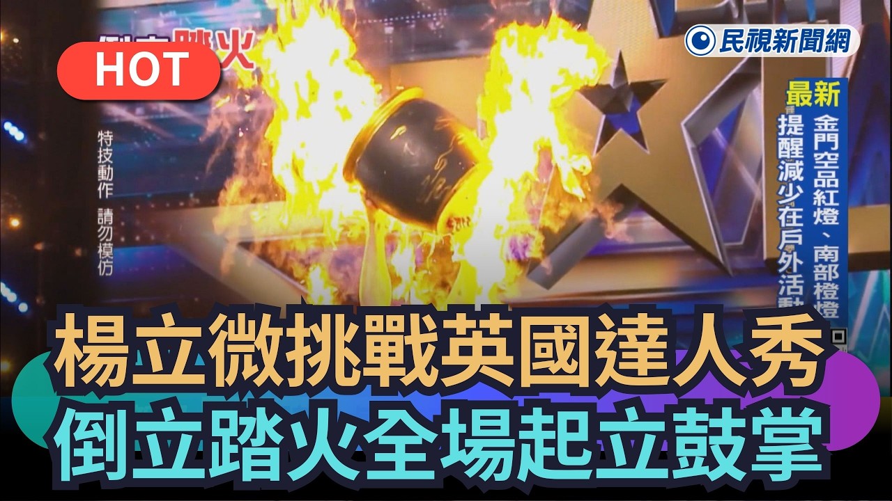 【熱搜新聞】楊立微挑戰英國達人秀　倒立踏火全場起立鼓掌｜民視新聞