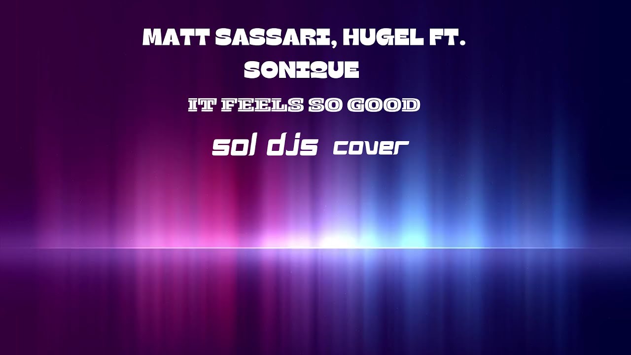Matt Sassari, HUGEL ft. Sonique – It Feels So Good (SOL DJs afrohouse) Cover