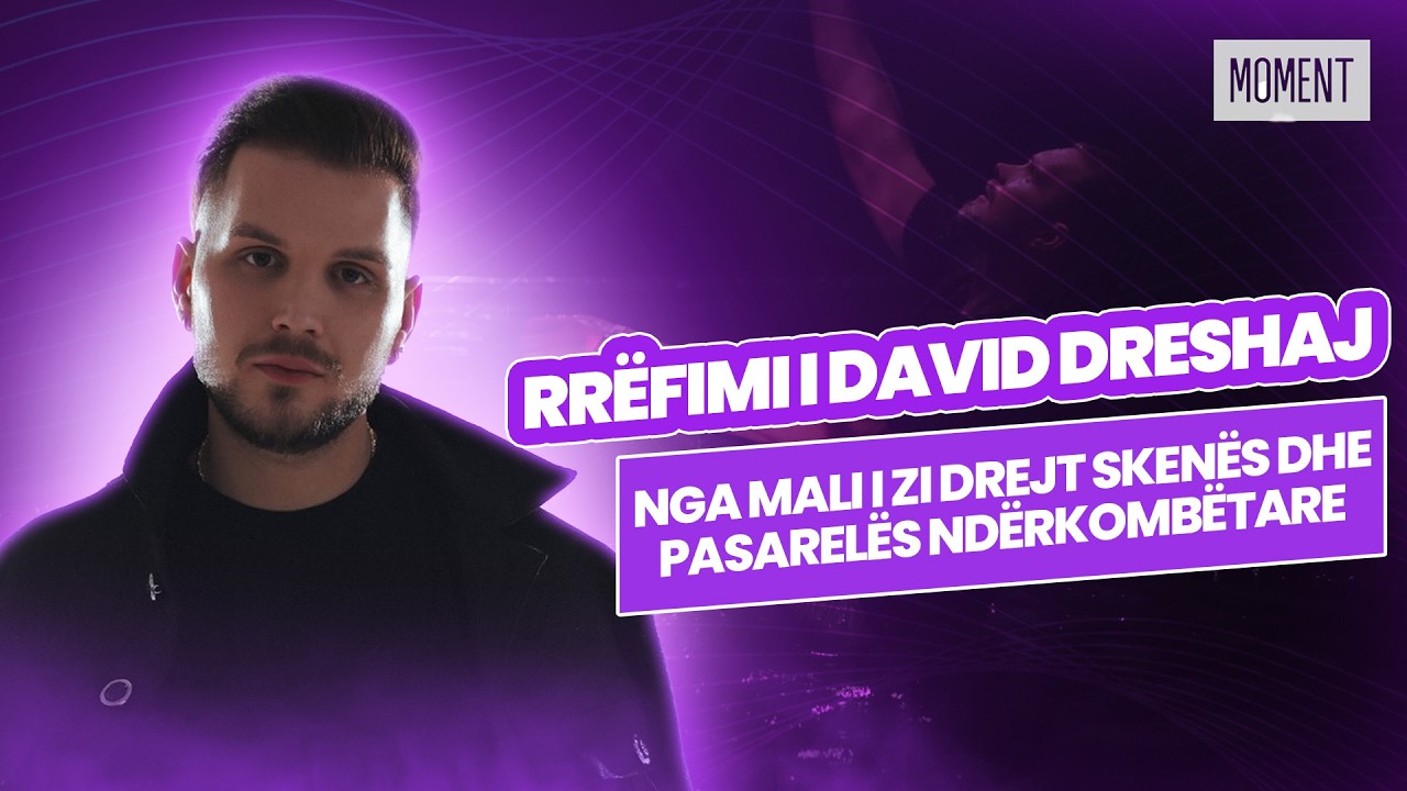 🔴RRËFIMI I DAVID DRESHAJ: NGA MALI I ZI DREJT SKENËS DHE PASARELËS NDËRKOMBËTARE - MOMENT