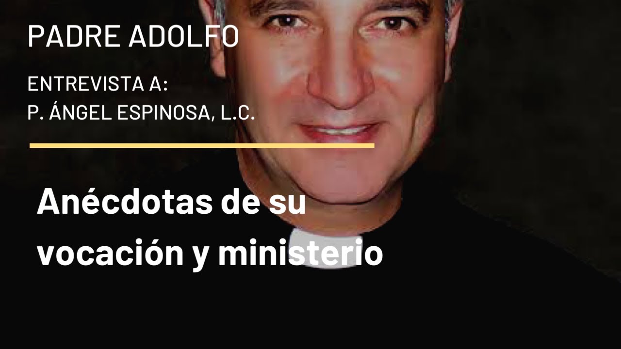 P. Ángel Espinosa, L.C. - Anécdotas de su vocación y ministerio