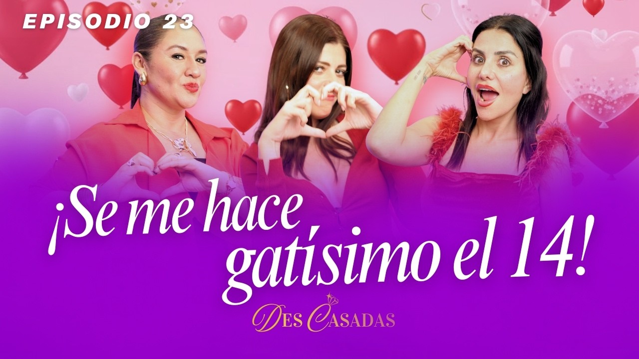 ¡ODIAMOS SAN VALENTÍN! | Malas Experiencias, Amantes y el Marketing del Amor | DesCasadas EP 23
