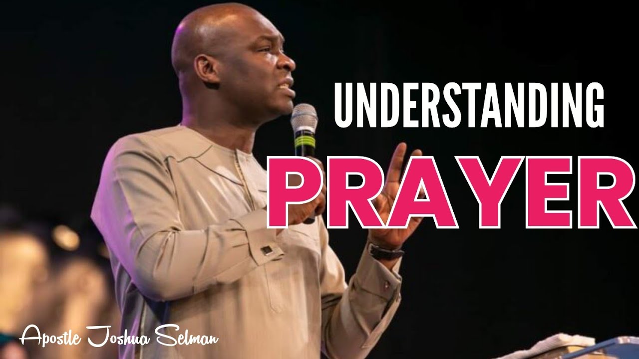 UNDERSTANDING PRAYER | APOSTLE JOSHUA SELMAN