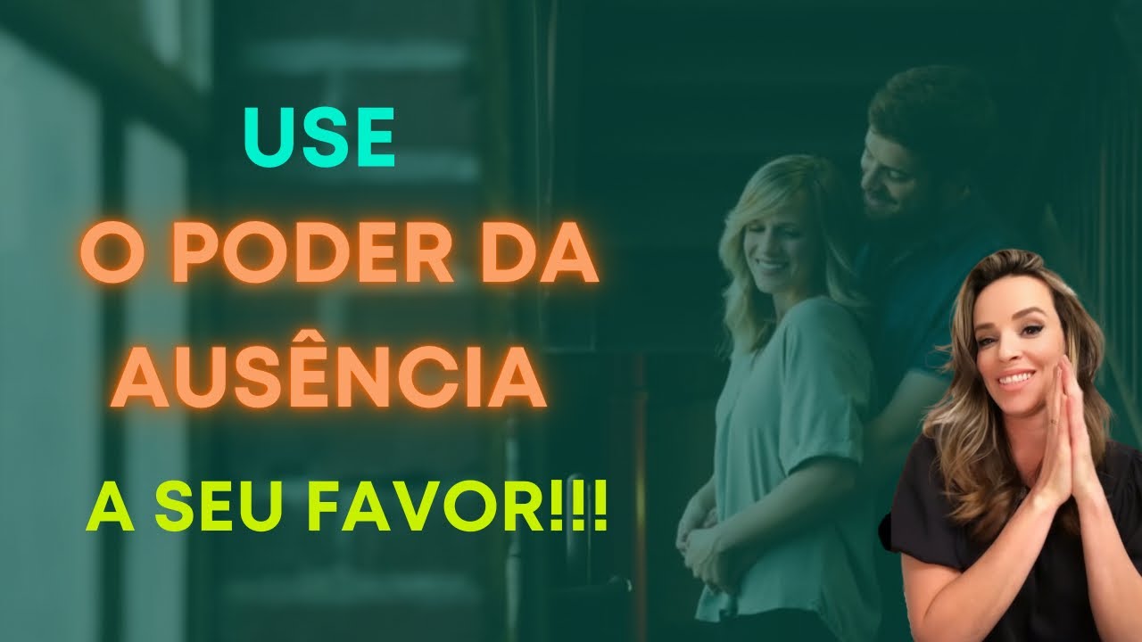 USE O PODER DA AUSÊNCIA A SEU FAVOR!