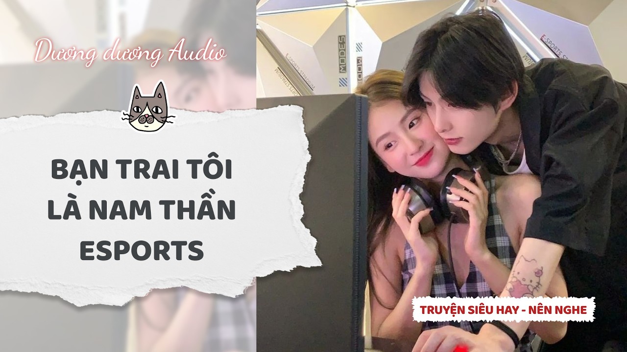 Truyện Audio | Bạn trai tôi là nam thần Esports - Dương Dương Audio #truyenaudio   #audio