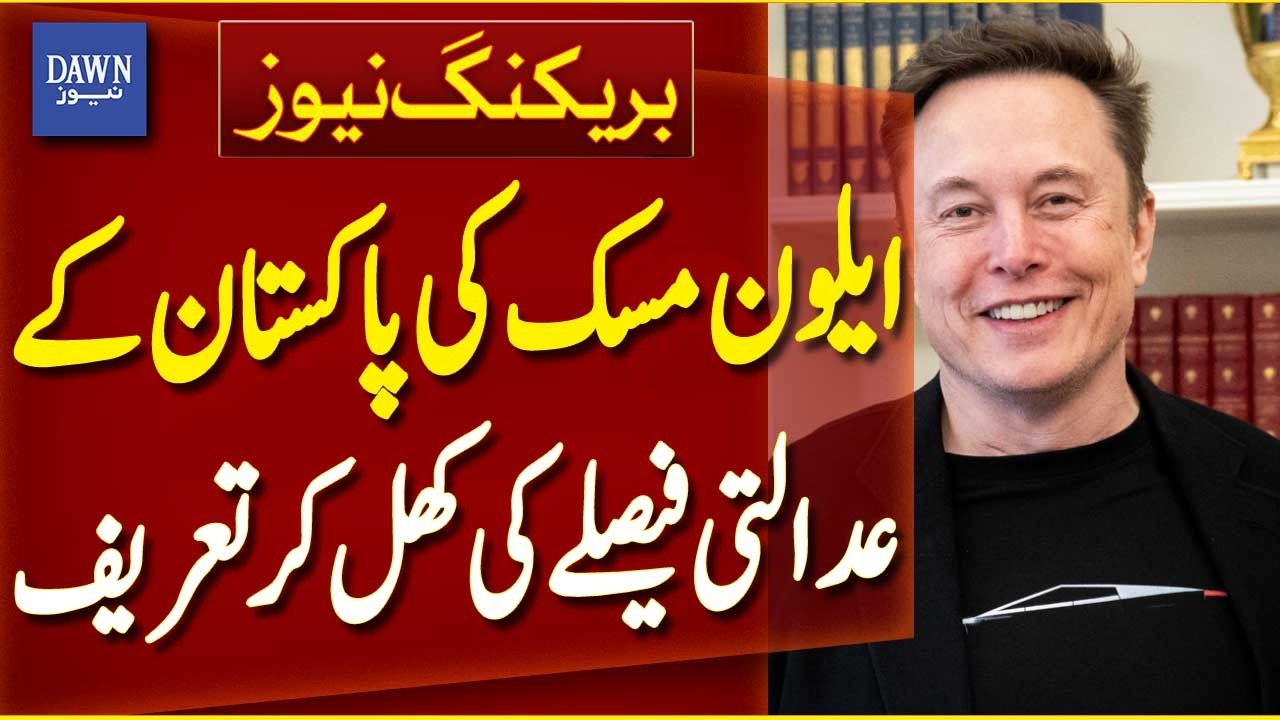 Elon Musk Pakistan Court Ruling | Praises Judicial Decision Publicly - Breaking News | Dawn News