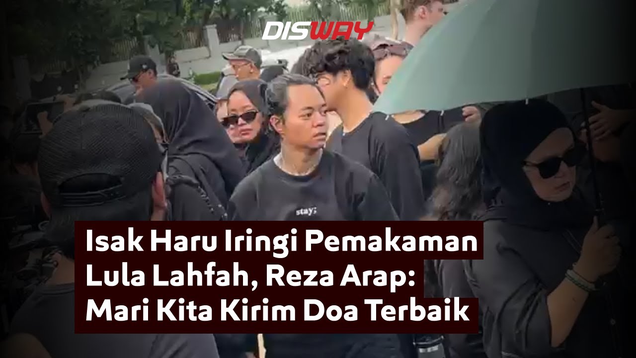 Isak Haru Iringi Pemakaman Lula Lahfah, Reza Arap: Mari Kita Kirim Doa Terbaik