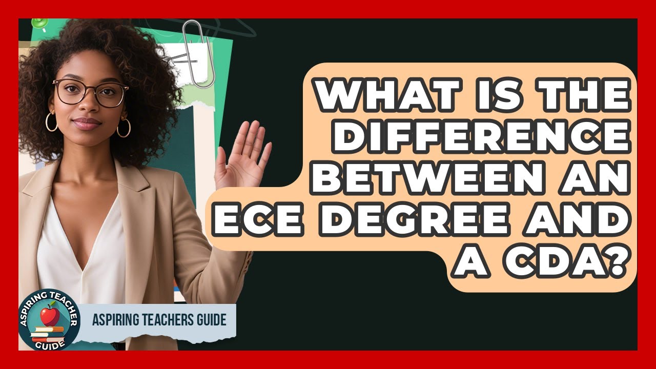 What Is The Difference Between An ECE Degree And A CDA? - Aspiring Teacher Guide
