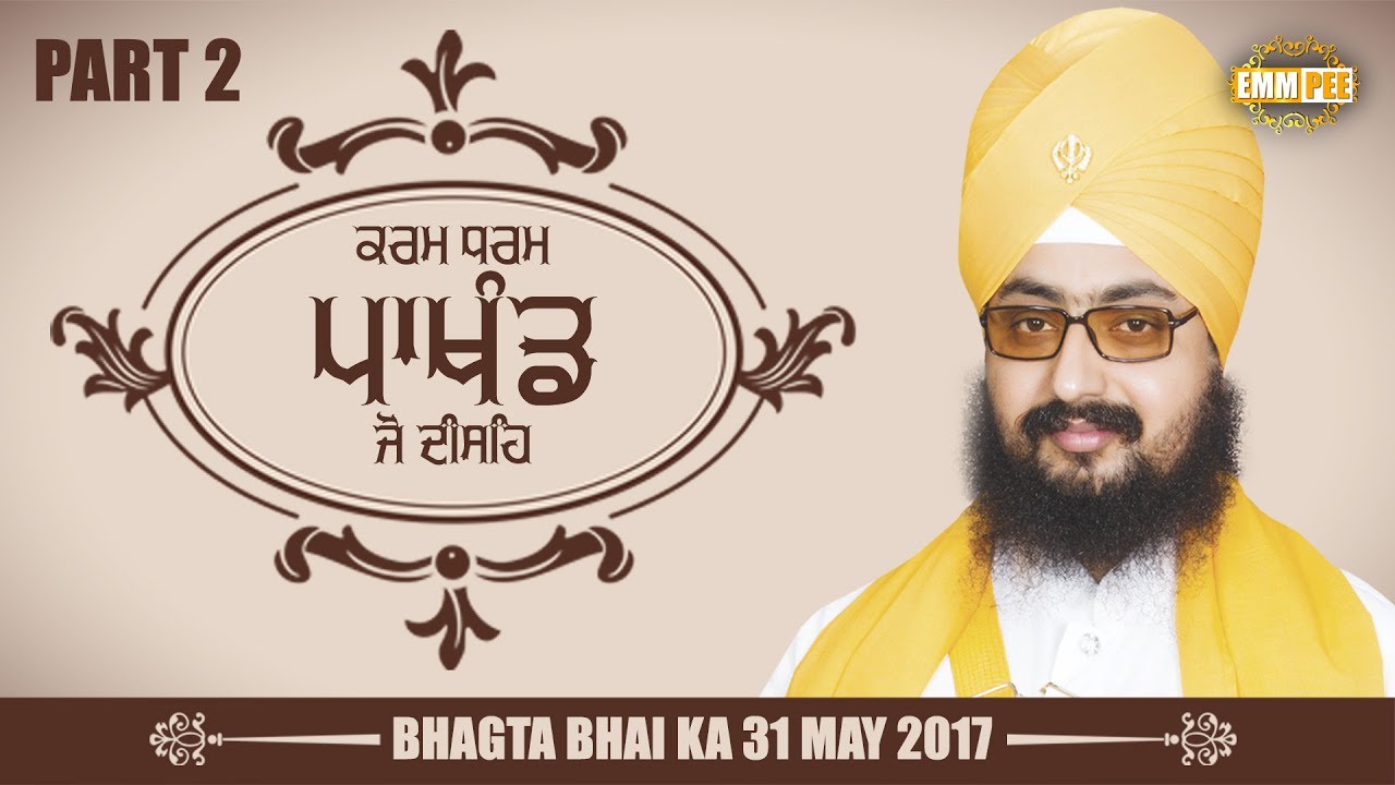ਕਰਮ ਧਰਮ ਪਾਖੰਡ ਜੋ ਦੀਸਹਿ | Karam Dharam Pakhand Jo Deeseh | Part 2/2 | 31.5.2017 Bhagta Bhai Ka