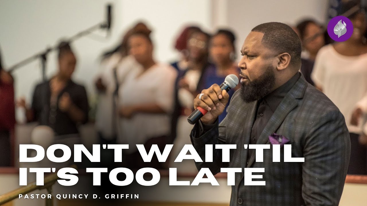 Don't Wait Til' It's Too Late | Pastor Quincy D. Griffin Sr. | The FWPC