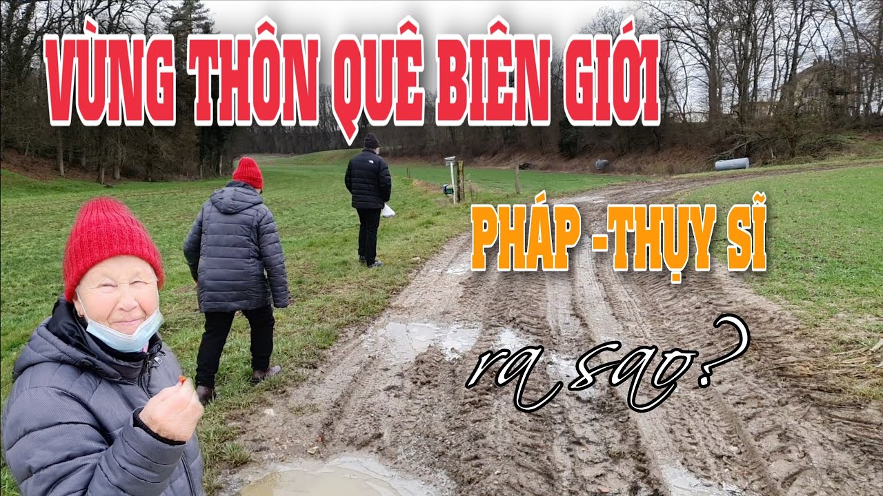 CÙNG MẸ CHỒNG PHÁP KHÁM PHÁ VÙNG THÔN QUÊ BIÊN GIỚI HAI NƯỚC PHÁP - THỤY SĨ