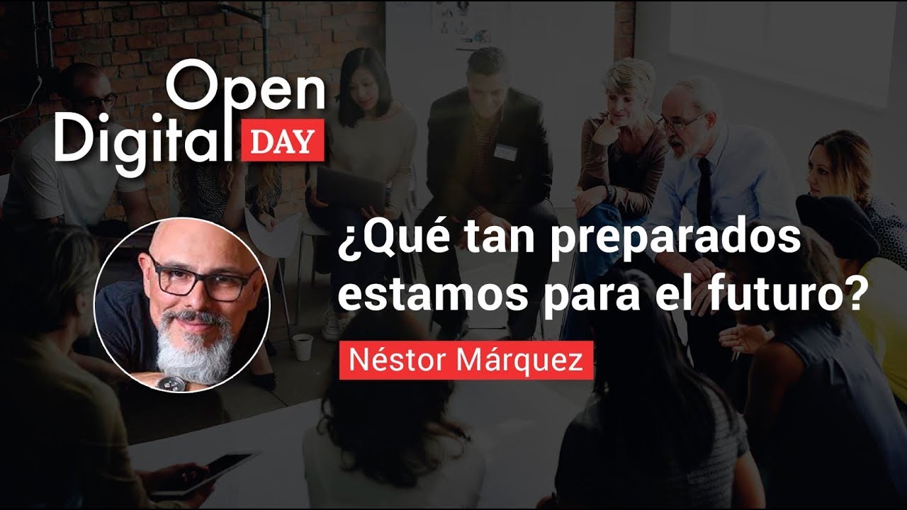 ¿Qué tan preparados estamos para el futuro? - Néstor Márquez #OpenDigitalDay