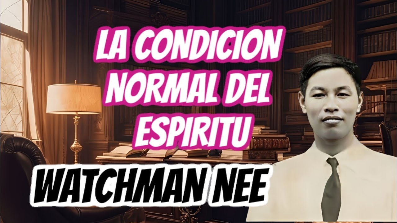 EL HOMBRE ESPIRITUAL - LA CONDICION NORMAL DEL ESPIRITU   (WATCHMAN NEE)