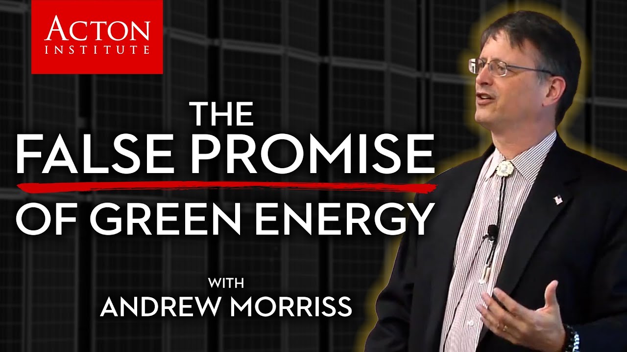 The False Promise of Green Energy (Prof. Andrew Morriss - Acton Institute)