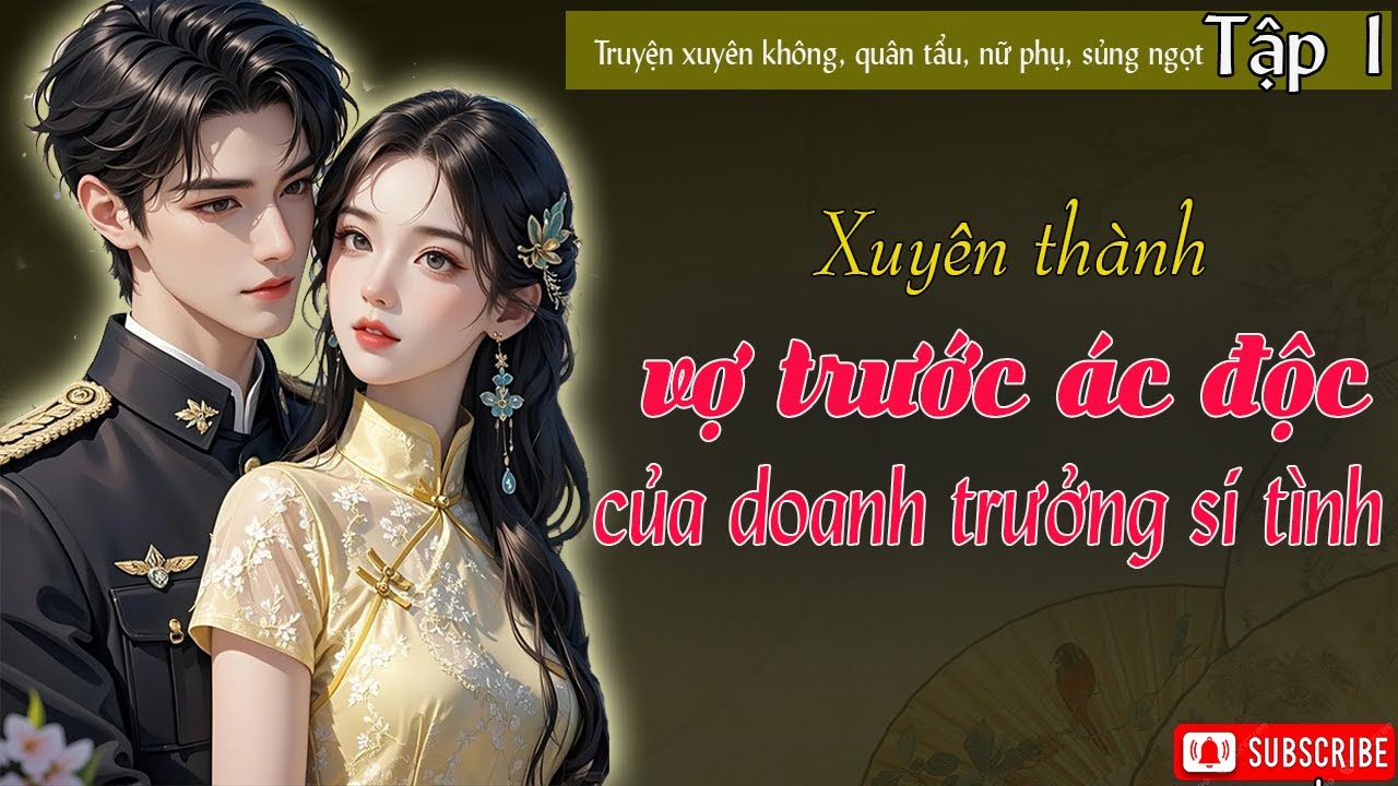 Tập 1: Xuyên thành vợ trước ác độc của doanh trưởng si tình - Truyện xuyên không, quân tẩu, nữ phụ