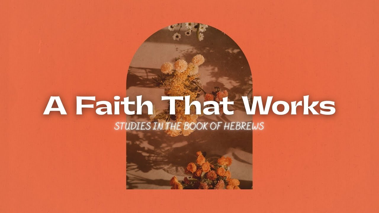 A Faith That Works - Hebrews Week 4