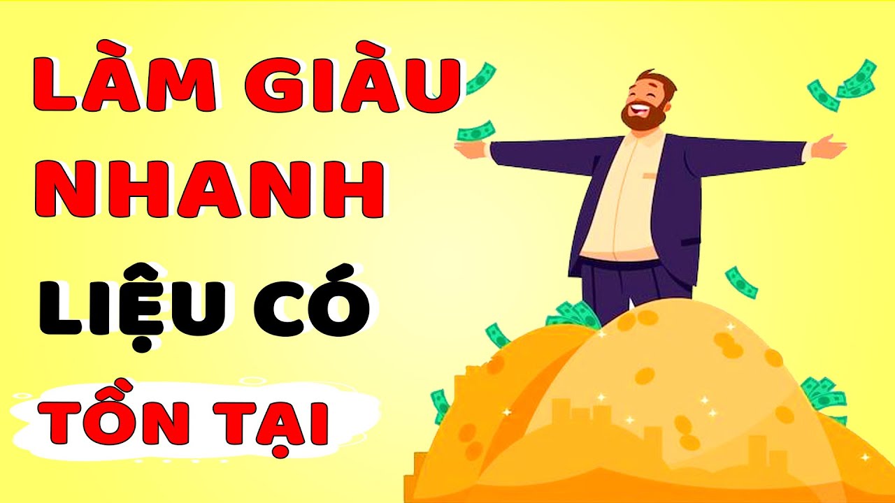 LÀM GIÀU NHANH Liệu Có Tồn Tại - 99% Mọi Người Không Biết (kể cả bạn)