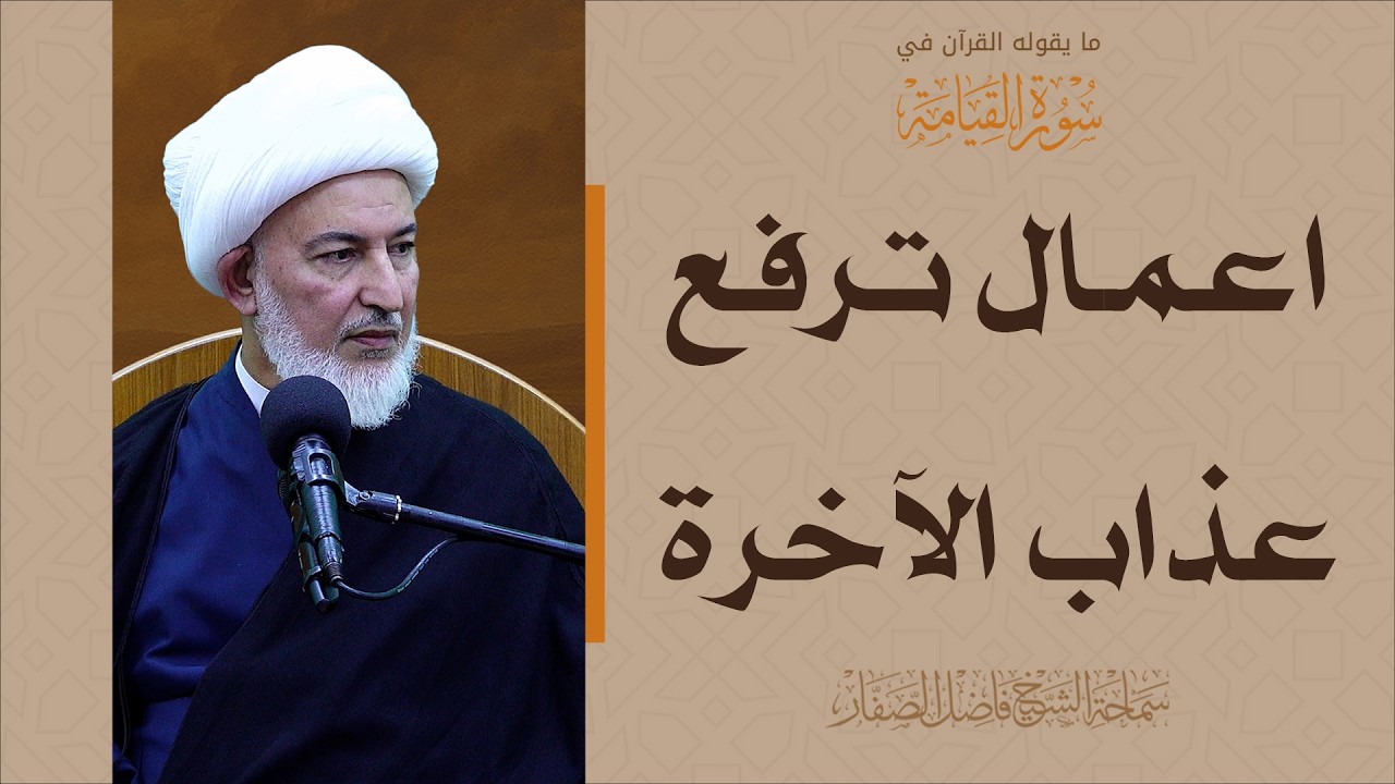 ما يقوله القرآن في سورة القيامة/24- اعمال ترفع عذاب الآخرة - سماحة الشيخ فاضل الصفار