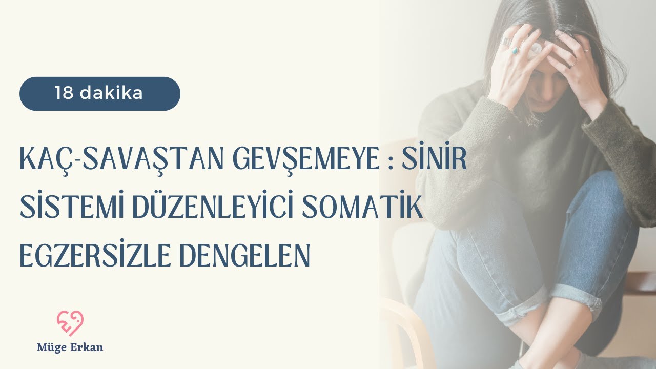 Kaç-Savaştan Gevşemeye : Sinir Sistemi Düzenleyici Somatik Egzersizle Dengelen