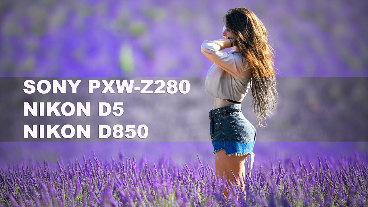 SONY PXW-Z280 Vs. NIKON D5 Vs. NIKON D850