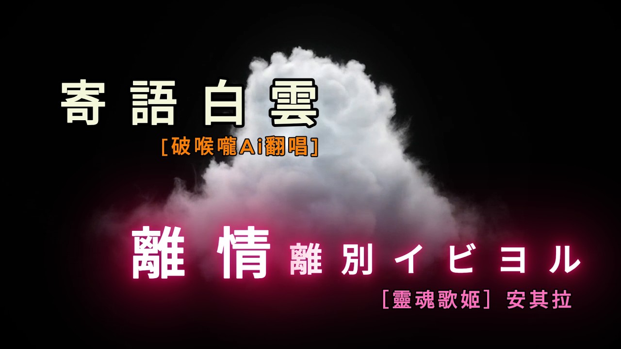 寄語白雲 [破喉嚨Ai翻唱] +  離情 / 離別イビヨル ［靈魂歌姬］安其拉ai翻唱