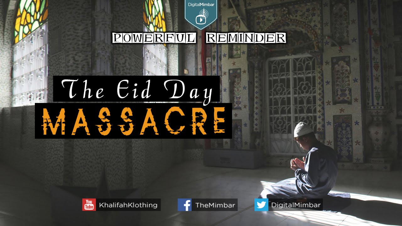 The Eid Day MASSACRE - Powerful Reminder
