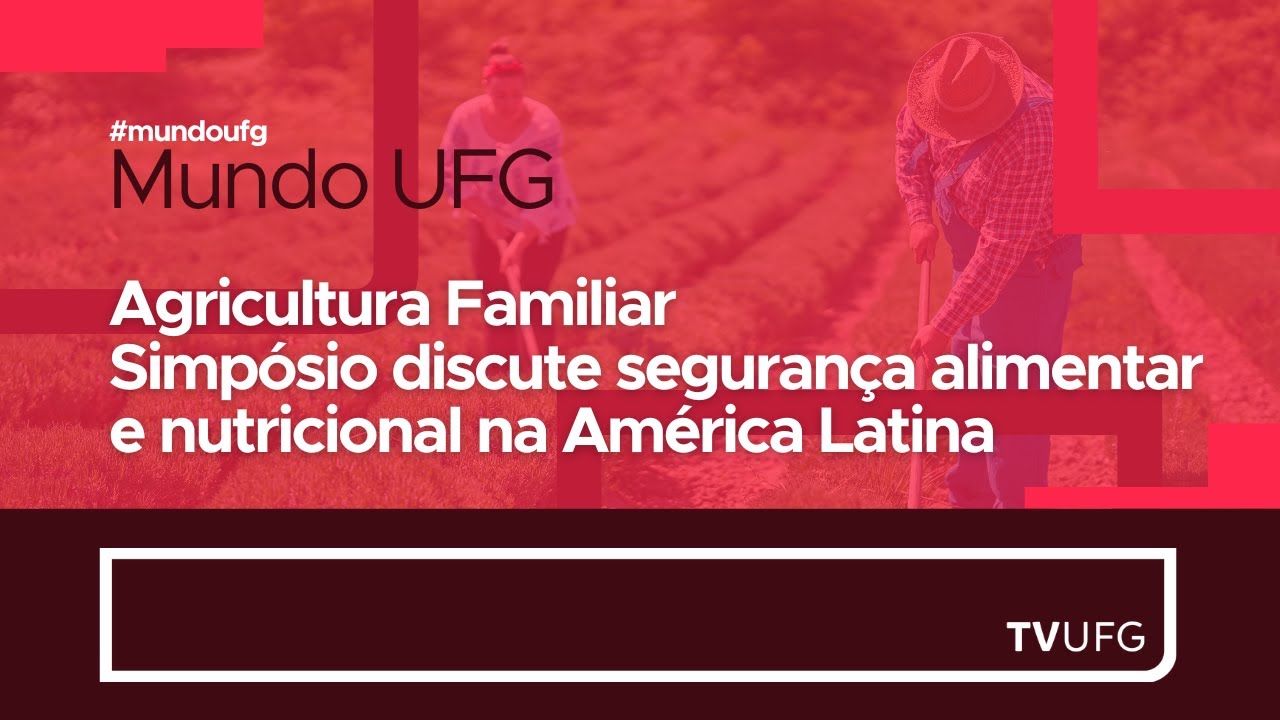 Agricultura Familiar: Simp&oacute;sio debate seguran&ccedil;a alimentar na Am&eacute;rica Latina | MUNDO UFG