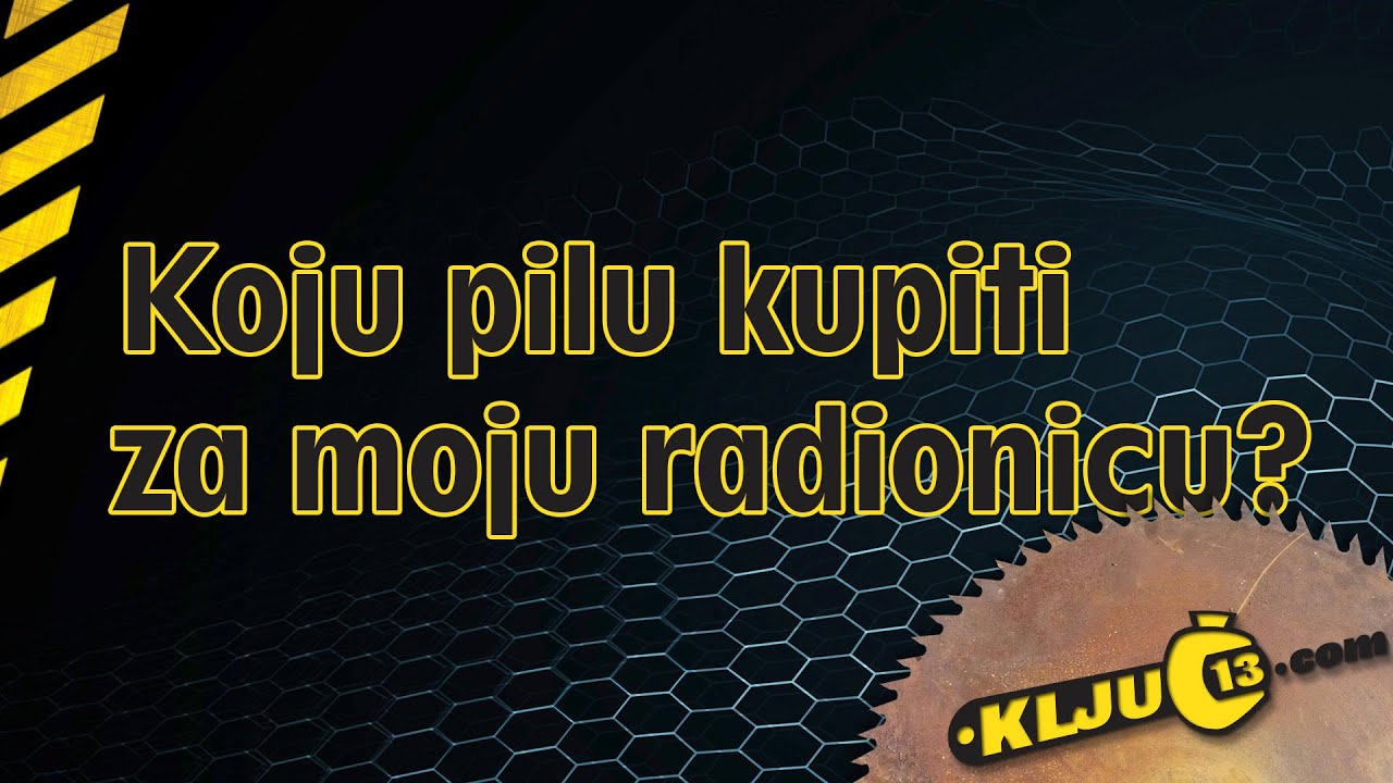 Koju pilu kupiti za moju radionicu? / Ključ 13