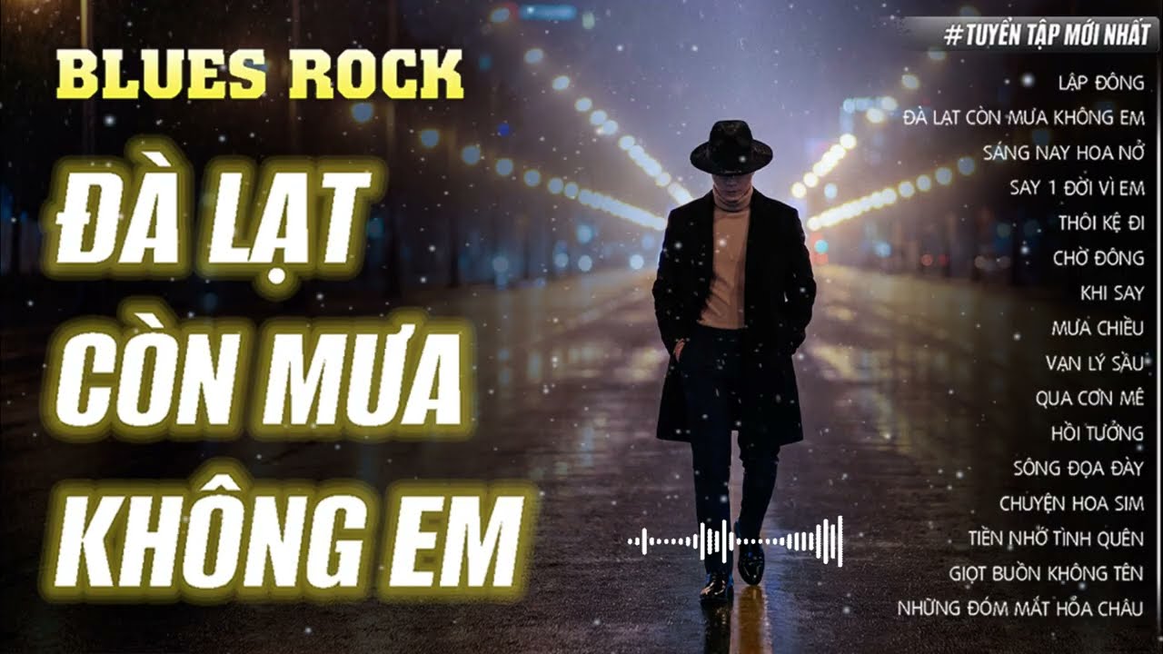TOP 16 BÀI BLUES ROCK CỰC HIT | ĐÀ LẠT CÒN MƯA KHÔNG EM, LẬP ĐÔNG , MƯA CHIỀU | NGHE LÀ N.G.H.I.Ệ.N.