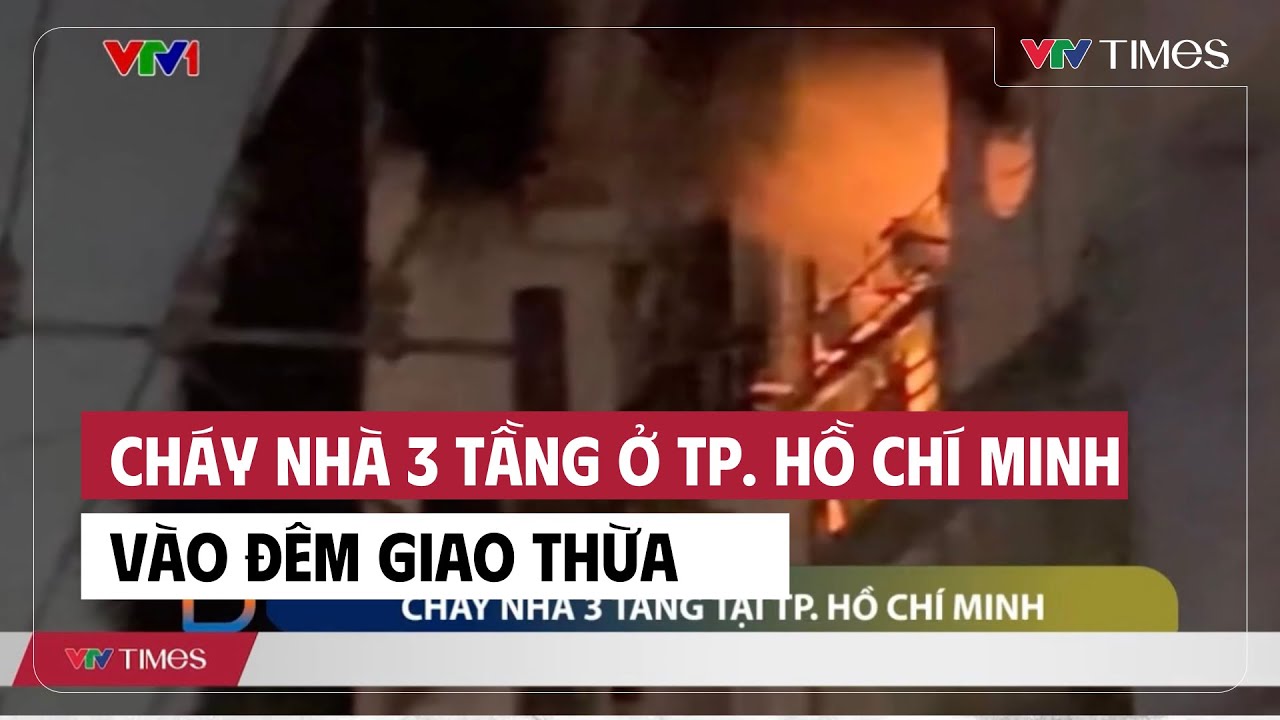 Cháy nhà 3 tầng ở TP. Hồ Chí Minh vào đêm Giao thừa Cụm tin | VTV Times