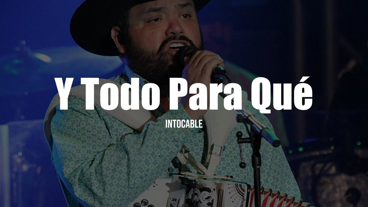 Intocable - Y Todo Para Qu&eacute; (LETRA)