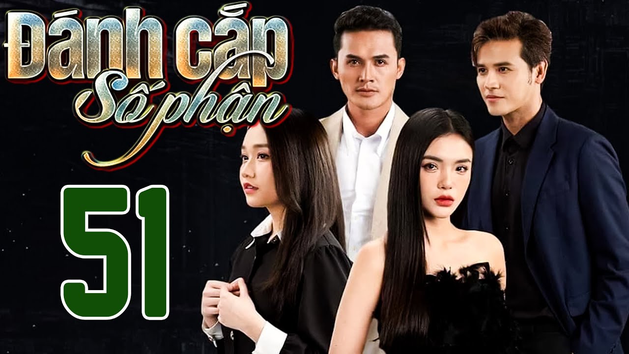 PHIM HOT | ĐÁNH CẮP SỐ PHẬN - TẬP 51 | PHIM BỘ VIỆT NAM HAY NHẤT 2024 | PHIM VIỆT NAM HOT NHẤT 2024