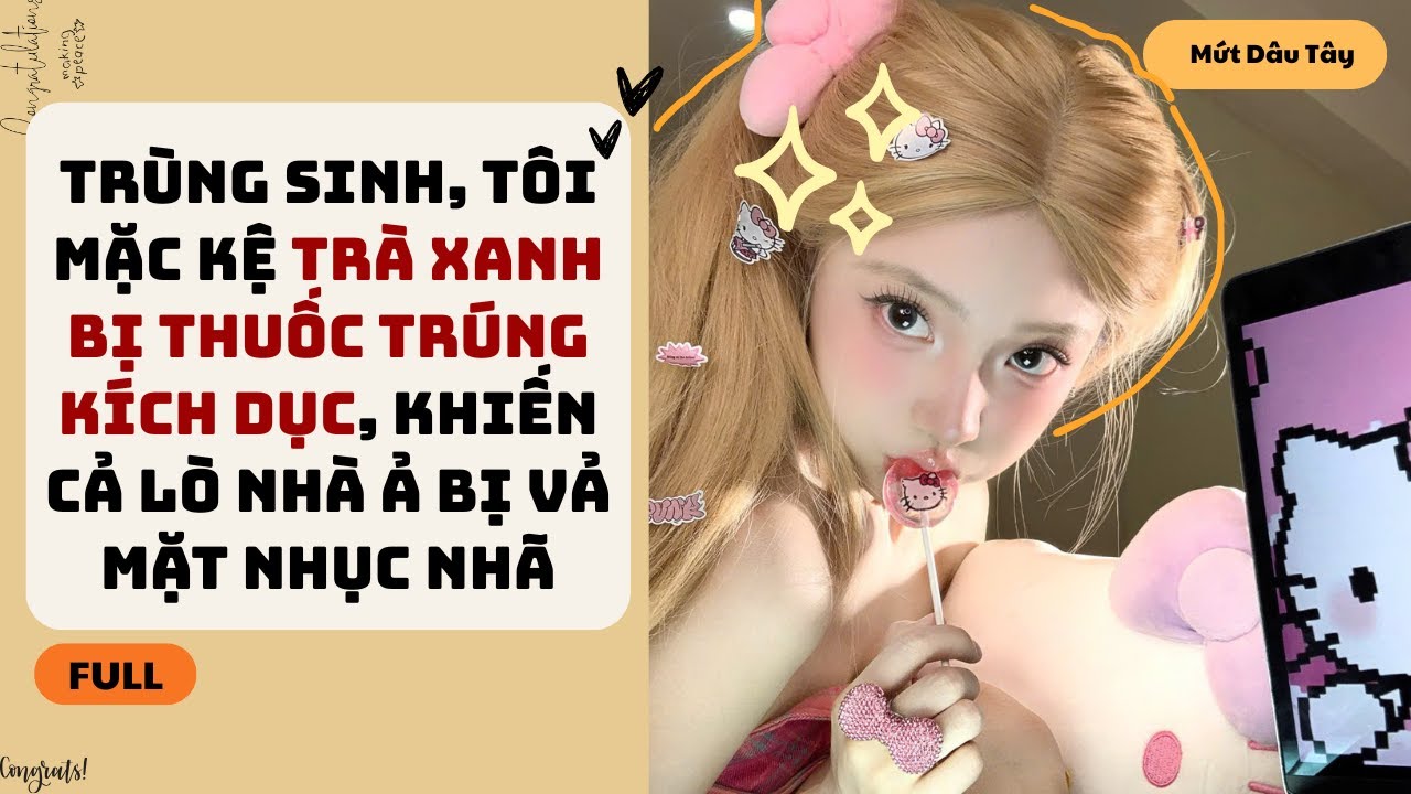 [Truyện Audio] TRÙNG SINH, TÔI MẶC KỆ TRÀ XANH BỊ THUỐC TRÚNG KÍCH DỤC, KHIẾN CẢ LÒ NHÀ Ả BỊ VẢ MẶT